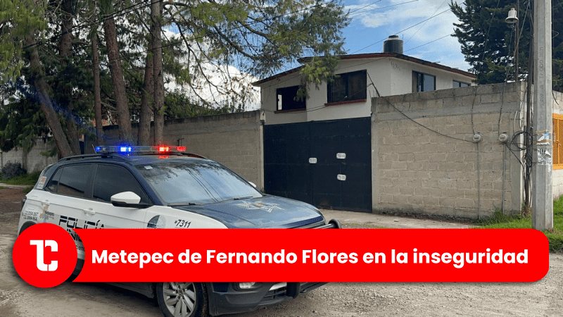 Metepec de Fernando Flores hundido en la inseguridad 2 Metepec de Fernando Flores hundido en la inseguridad Metepec inseguro